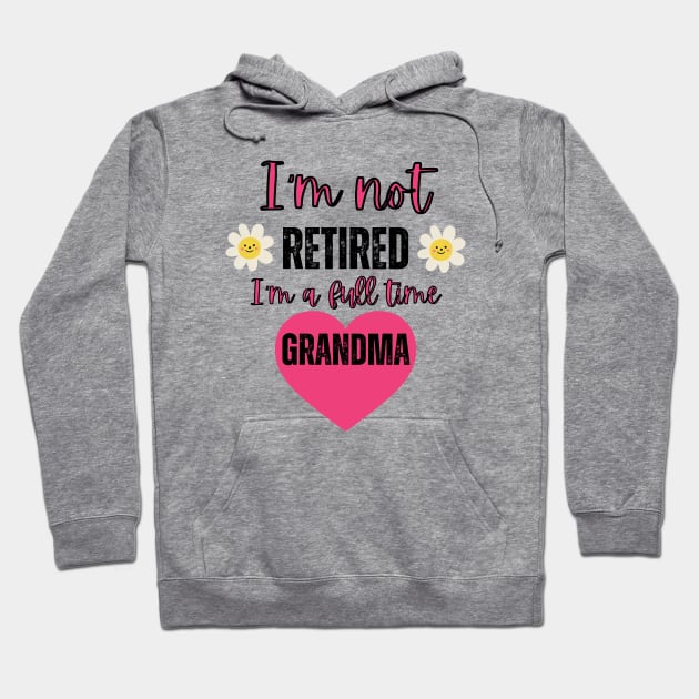 I'm not retired I'm a full time grandma Hoodie by Rubi16